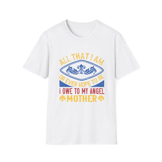 Mother's Day Unisex T-Shirt - All That I Am Or Ever Hope To Be I Owe To My Angel Mother Design