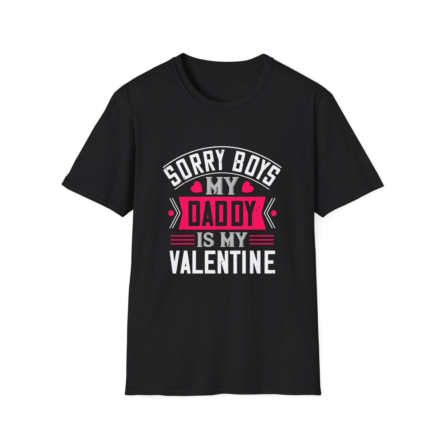 Valentine's Day Unisex T-Shirt - Sorry Boys My Daddy Is My Valentine Design