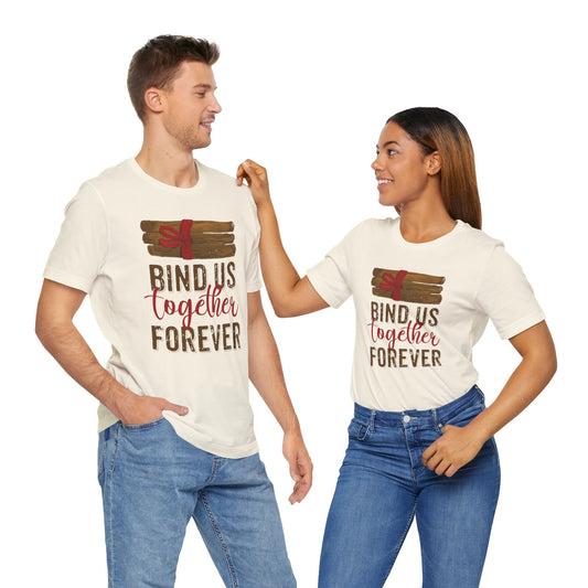 Bind Us Together Forever Deep Quote Short Sleeve T-Shirt - Unisex - Motivational Treats