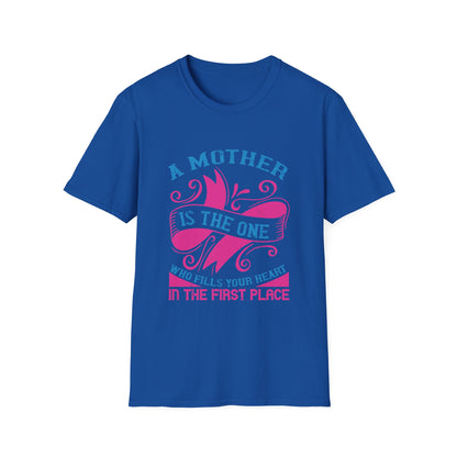 Mother's Day Unisex T-Shirt - A Mother Is The One Who Fills Your Heart In The First Place Design