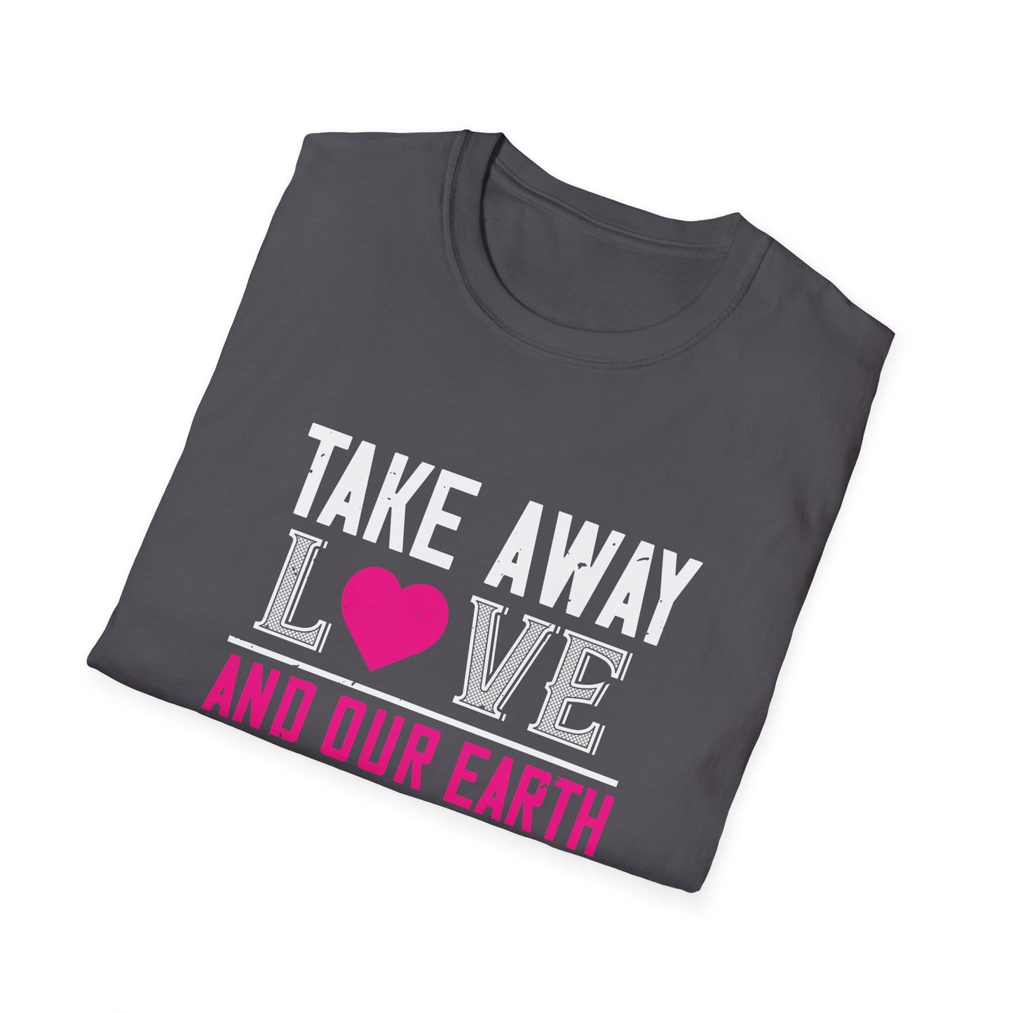 Valentine's Day Unisex T-Shirt - Take Away Love and Our Earth Is A Tomb Design