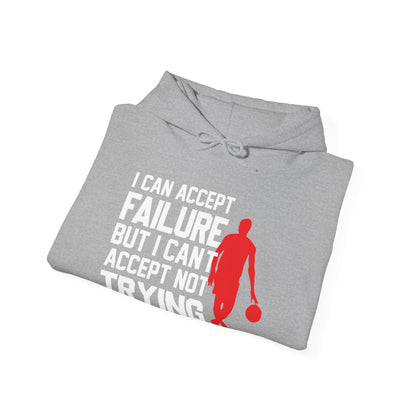 Motivational Unisex Hooded Sweatshirt - I Can Accept Failure But I Can't Accept Not Trying Design