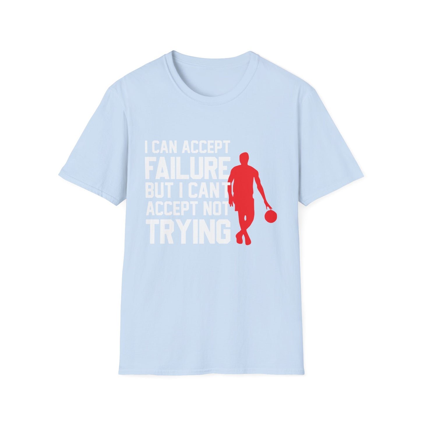 Motivational Unisex T-Shirt - I Can Accept Failure But I Can't Accept Not Trying Design