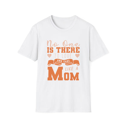 Mother's Day Unisex T-Shirt - No One Is There To Love and Care Like A Mom Design