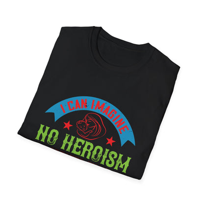 Mother's Day Unisex T-Shirt - I Can Imagine No Heroism Greater Than Motherhood Design