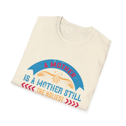 Mother's Day Unisex T-Shirt - A Mother Is A Mother Still The Holiest Thing Alive Design