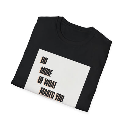 Motivational Unisex T-Shirt - Do More Of What Makes You Happy Design