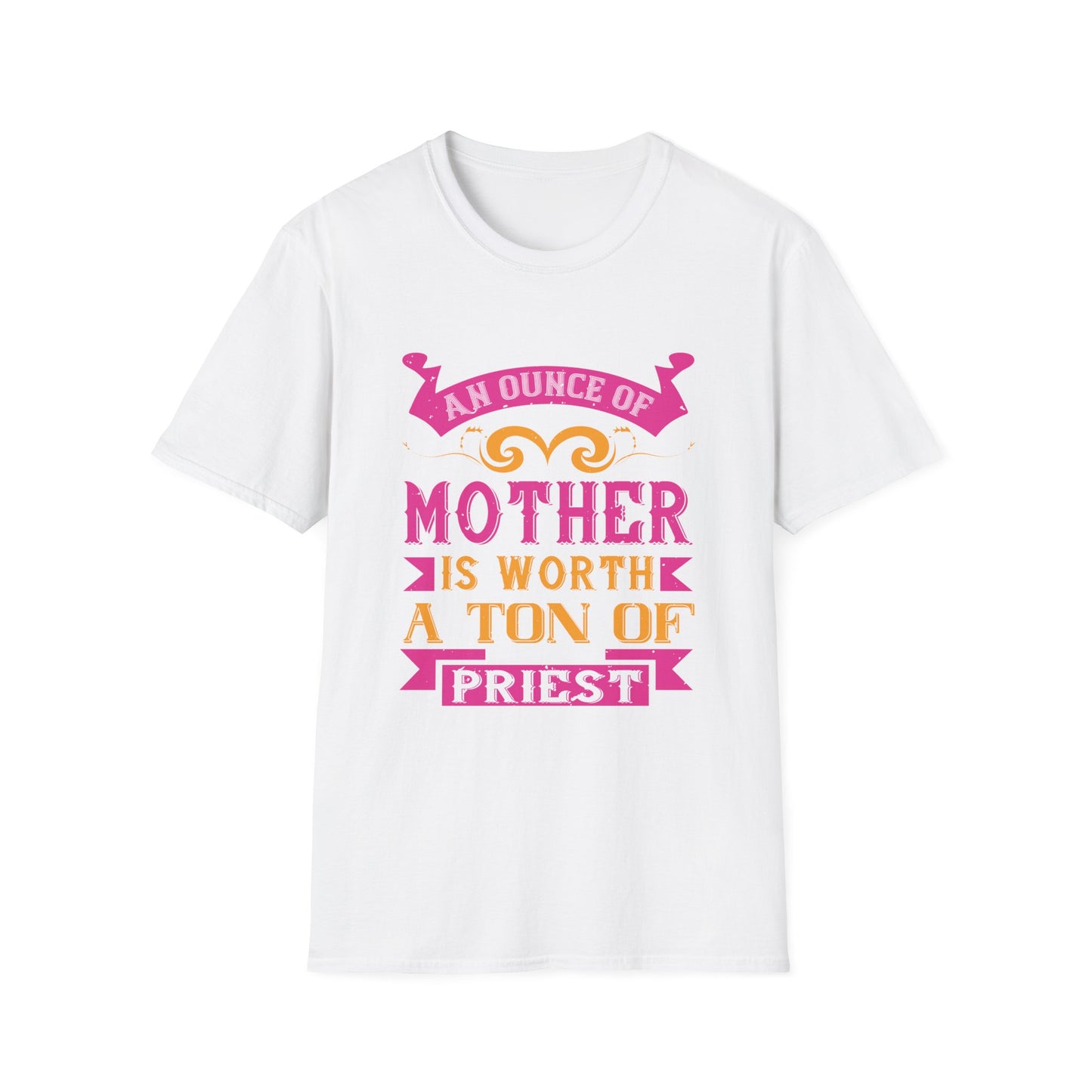 Mother's Day Unisex T-Shirt - An Ounce Of Mother Is Worth A Ton Of Priest Design