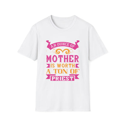 Mother's Day Unisex T-Shirt - An Ounce Of Mother Is Worth A Ton Of Priest Design