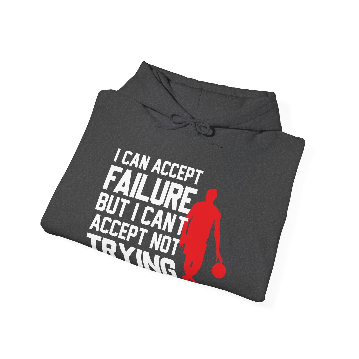 Motivational Unisex Hooded Sweatshirt - I Can Accept Failure But I Can't Accept Not Trying Design