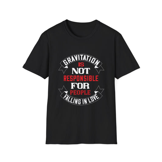 Valentine's Day Unisex T-Shirt - Gravitation Is Not Responsible For People Falling In Love Design