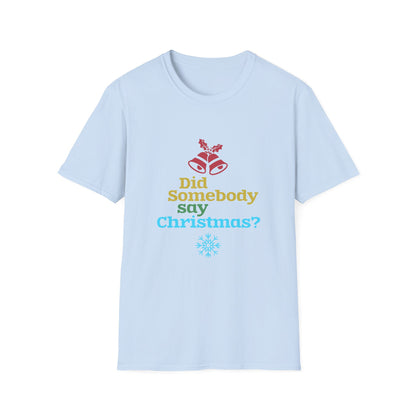 Christmas Unisex T-Shirt - Did Somebody Say Christmas Design