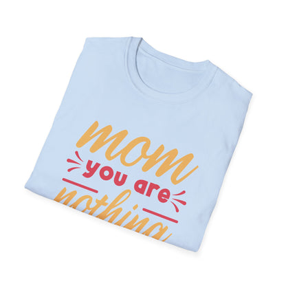 Mother's Day Unisex T-Shirt - Mom You Are Nothing Short Of Amazing Design