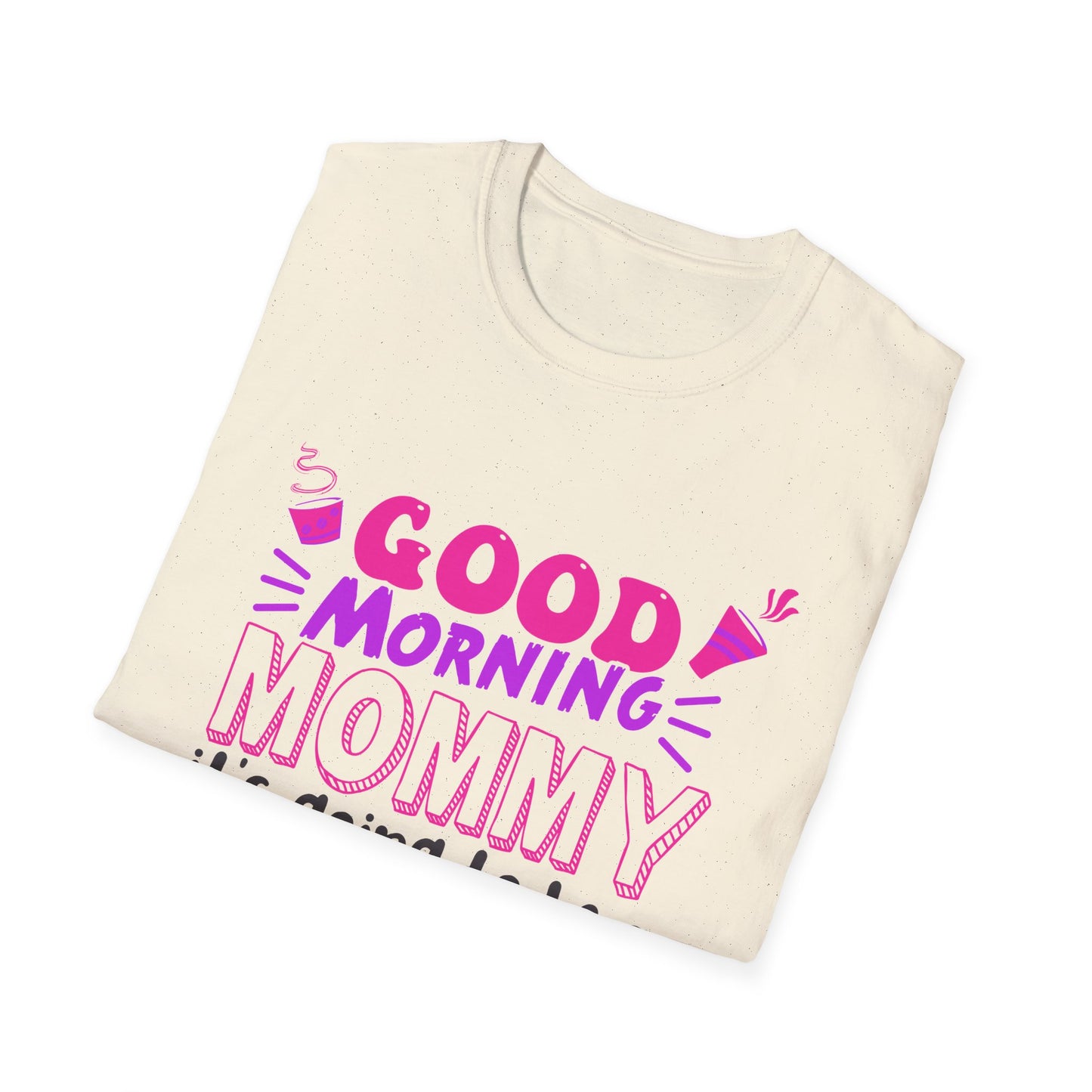 Mother's Day Unisex T-Shirt - Good Morning Mommy It's Going To Be A Great Day! Design